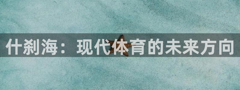 3377体育官方正版app集团官网首页:什刹海:现代体育的未